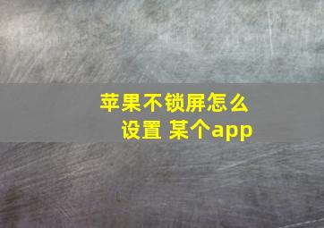 苹果不锁屏怎么设置 某个app